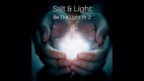 Salt & Light: Be The Light Pt. 2