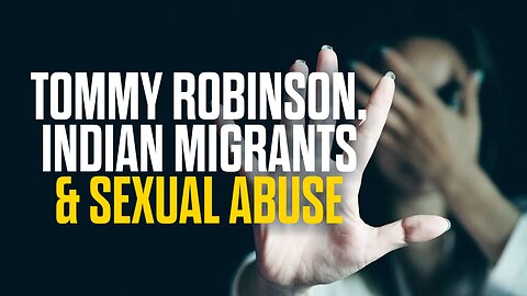 Tommy Robinson, Indian Migration & Sexual Abuse