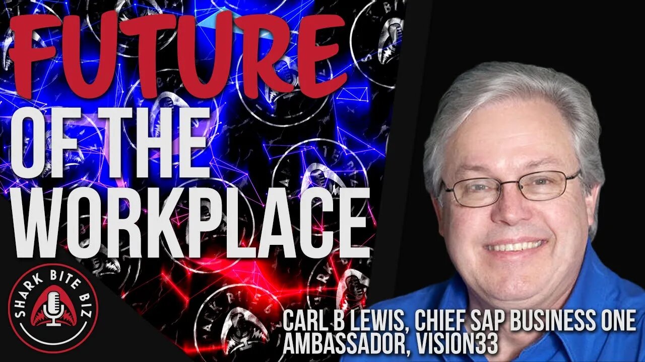 #134 Future of the Workplace with Carl B Lewis Chief SAP Business One Ambassador at Vision33