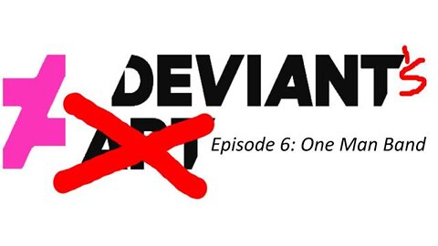 Deviant's Episode 6: One Man Band