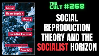 The Cult #268: Social Reproduction Theory and the Socialist Horizon