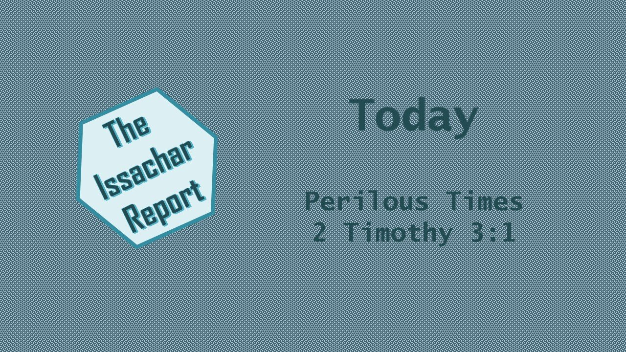 The Issachar Report - Episode 5 - Perilous Times