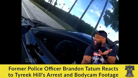 Former Police Officer Brandon Tatum Reacts to Tyreek Hill's Arrest and Bodycam Footage