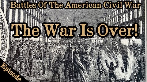 Battles Of The American Civil War | Ep. 146 | THE WAR IS OVER!