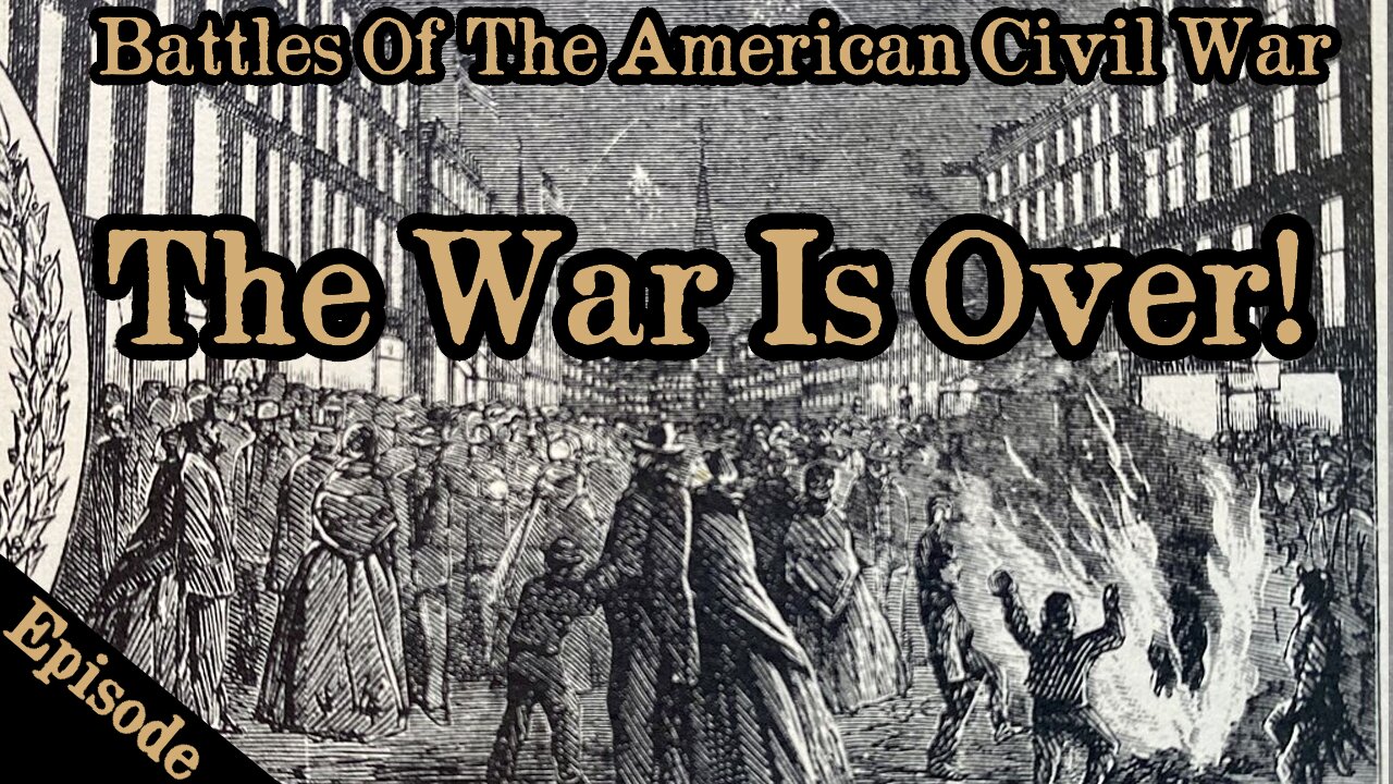 Battles Of The American Civil War | Ep. 146 | THE WAR IS OVER!