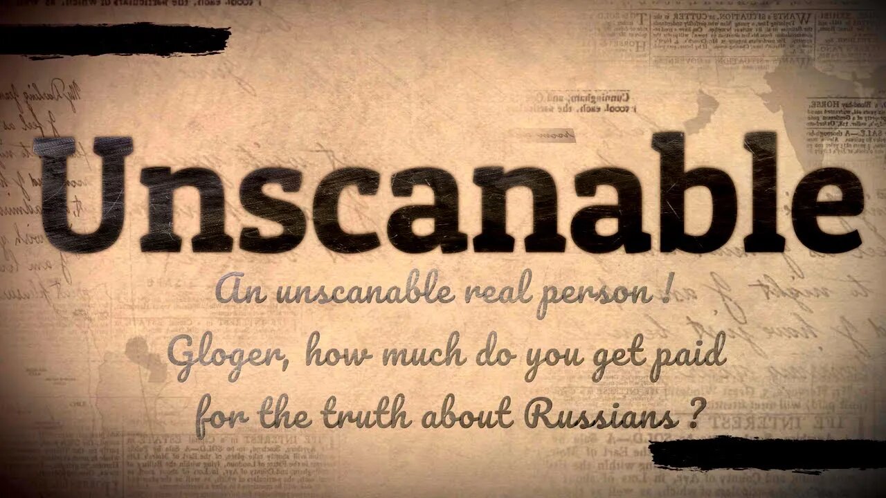 An unscanable real person ! Gloger, how much do you get paid for the truth about Russians ?