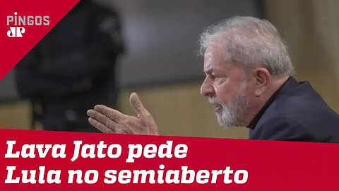 Lava Jato pede Lula no semiaberto