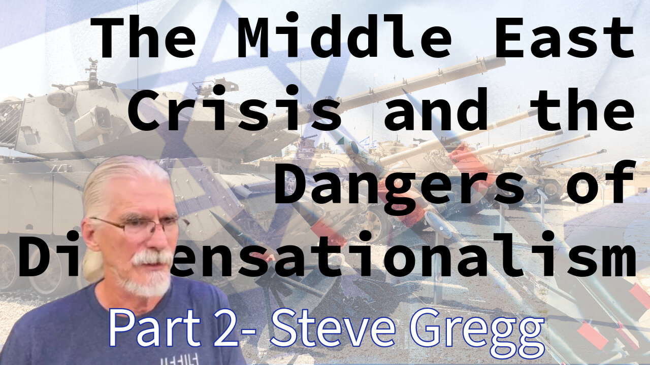 The Middle East Crisis and the Dangers of Dispensationalism, part 2 by Steve Gregg