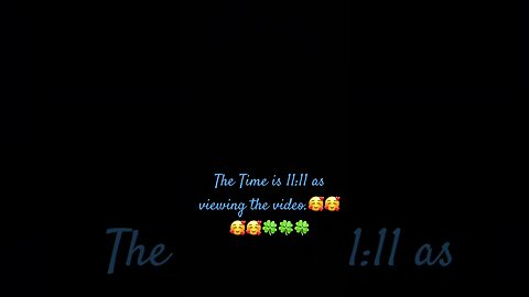 The Time is 11:11 as viewing the video.🥰🥰🥰🥰🍀🍀🍀