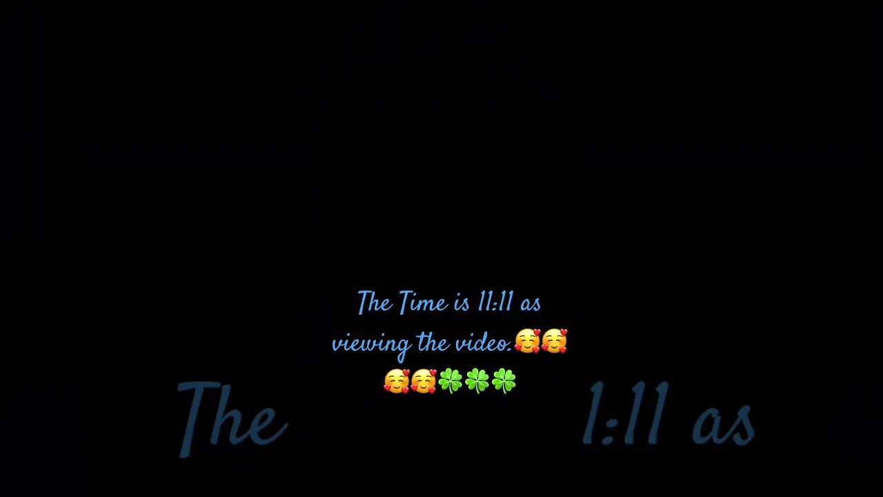 The Time is 11:11 as viewing the video.🥰🥰🥰🥰🍀🍀🍀