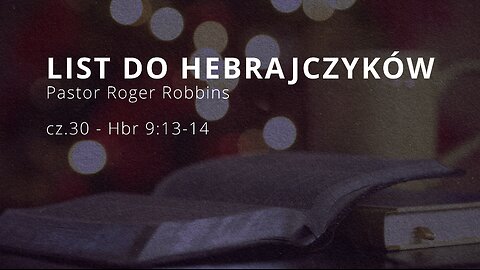 2024.12.18 - HEBRAJCZYKOW cz.30 - Hbr 9.13-14 - Pastor Roger