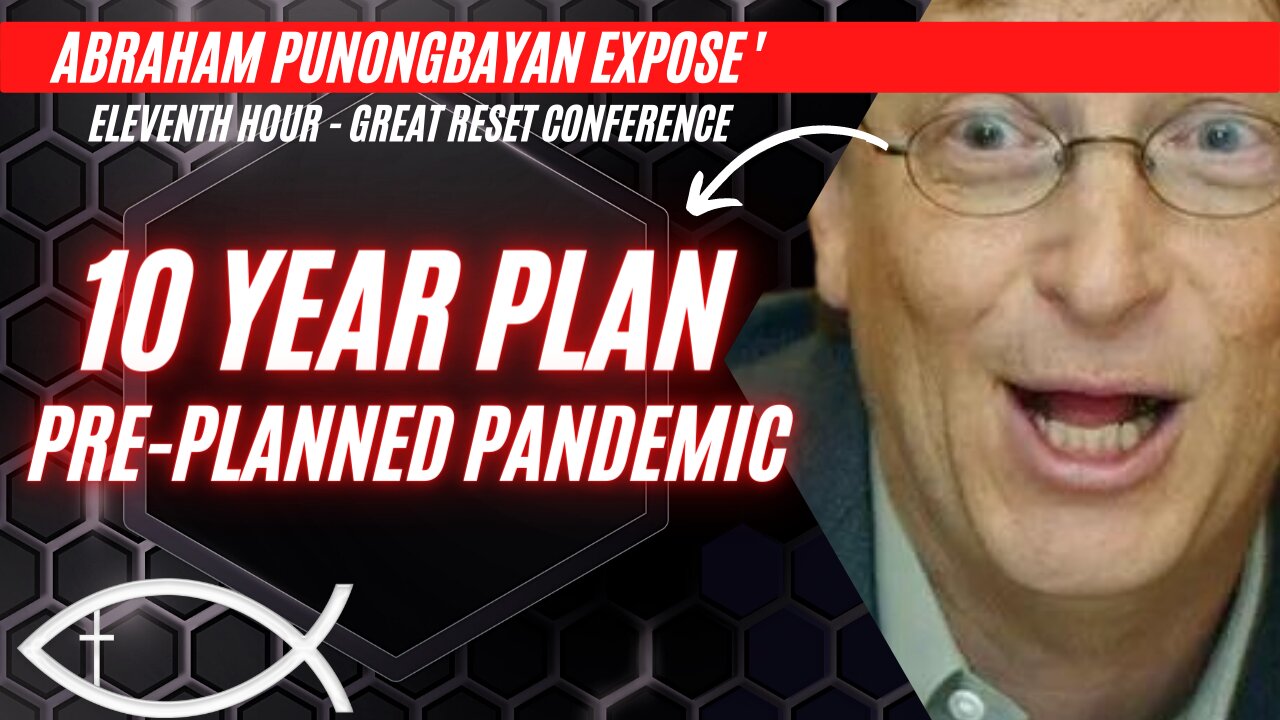 Ten-Year Plan Pandemic - Eleventh Hour Great Reset Conference - Abraham Punongbayan