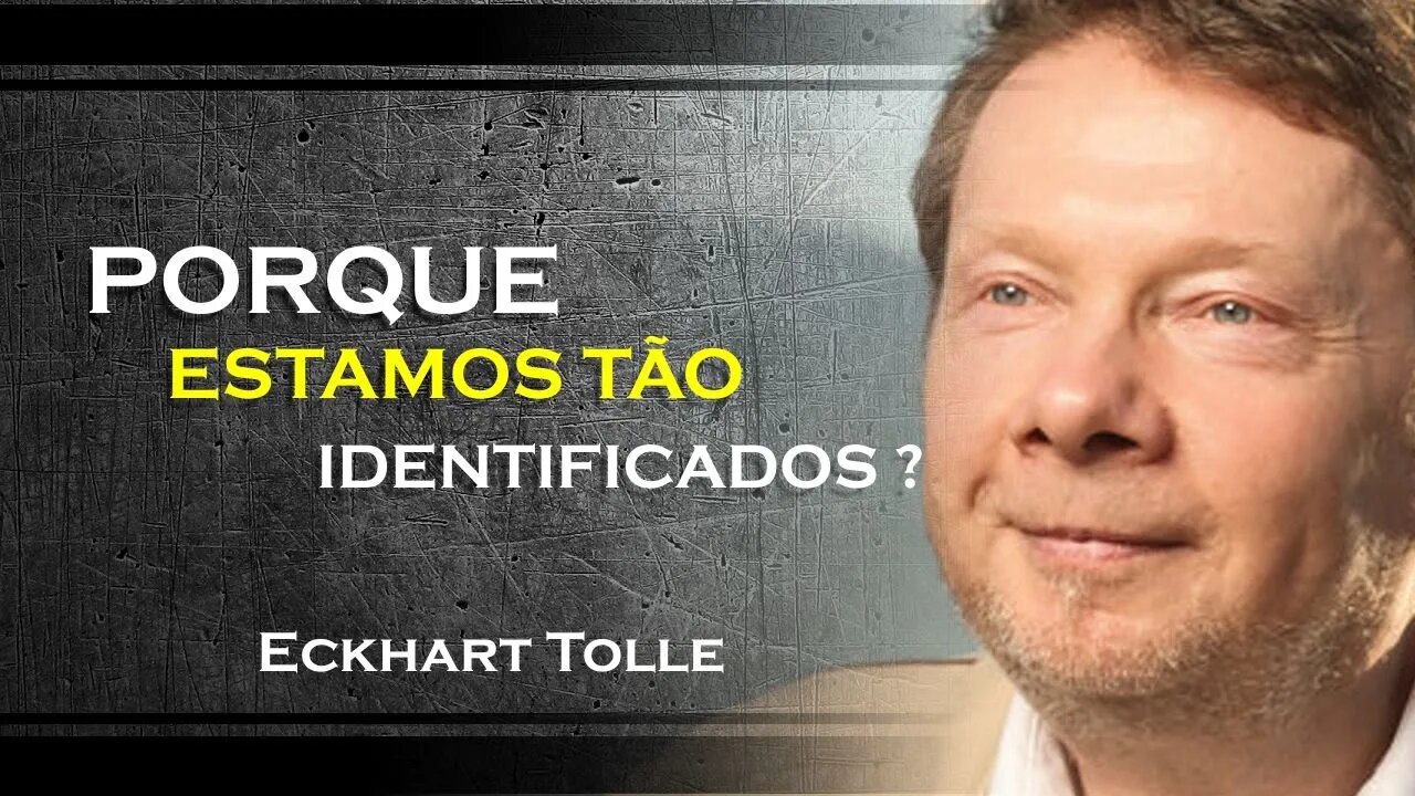 PORQUE VOCÊ ESTÁ TÃO IDENTIFICADO COM O EGO, ECKHART TOLLE DUBLADO 2023