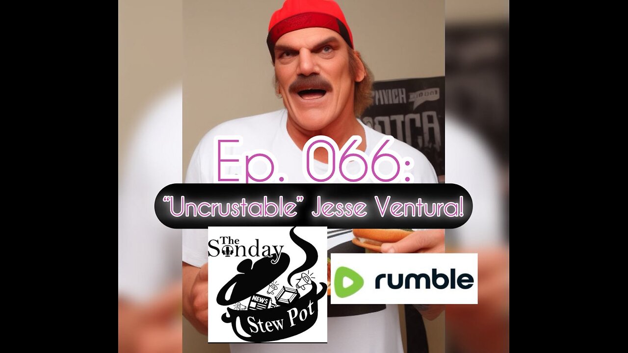 The Sunday Stew Pot Episode 0066: "Uncrustable" Jesse Ventura