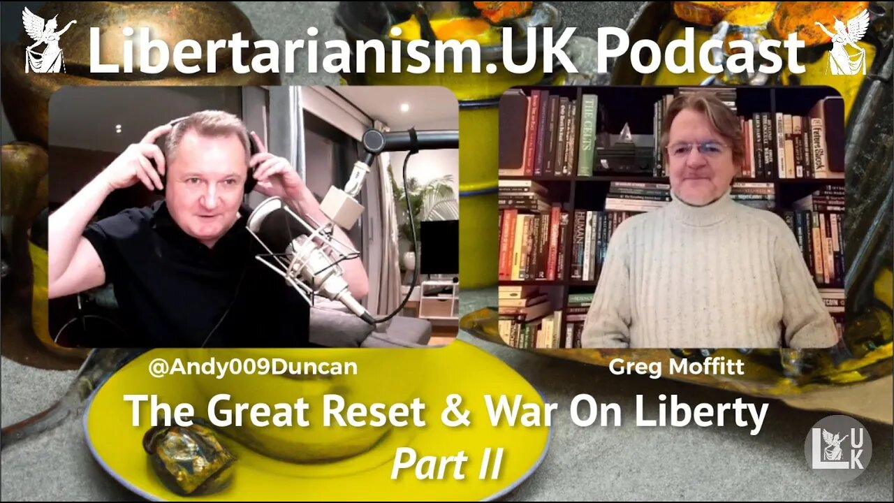 Libertarianism.UK Podcast: Greg Moffitt – The Great Reset & War On Liberty (Part II)