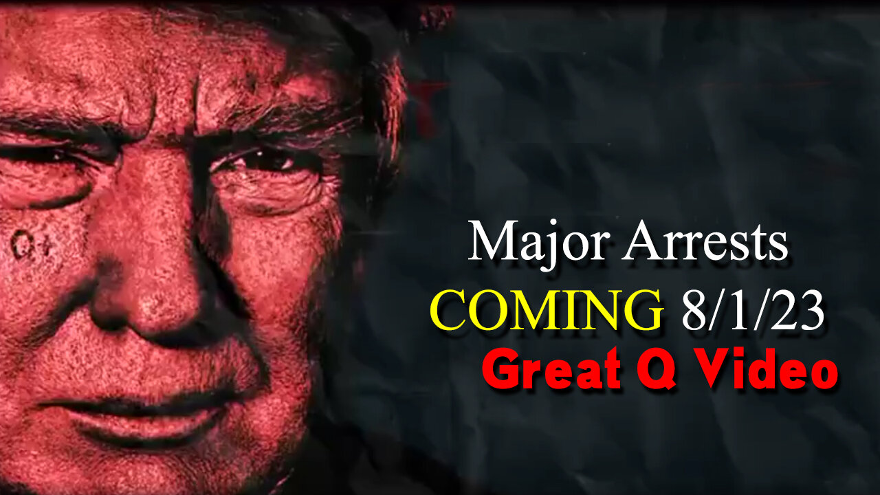 Major Arrests COMING 8/1/2023 ~ Great Q Video