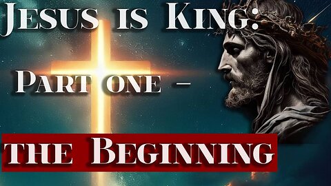 Jesus is King_ Part One - The Beginning