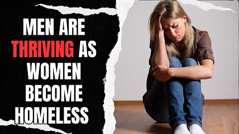 Men Are THRIVING As Women Become Homeless