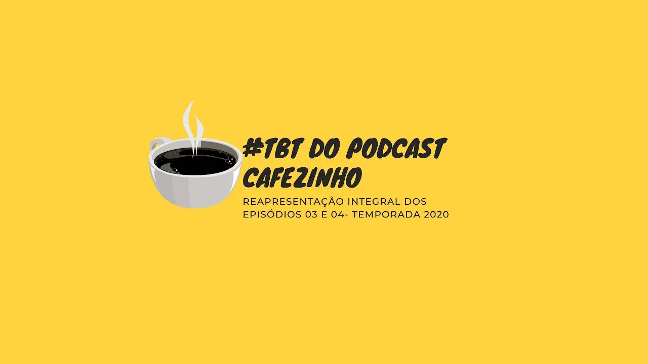 #TBT DO PODCAST CAFEZINHO- EPISÓDIOS 03 E 04/ TEMPORADA 2020 (SOMENTE ÁUDIO)