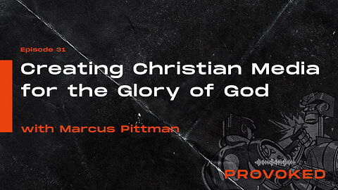 #31 - Creating Christian Media for the Glory of God W/Marcus Pittman