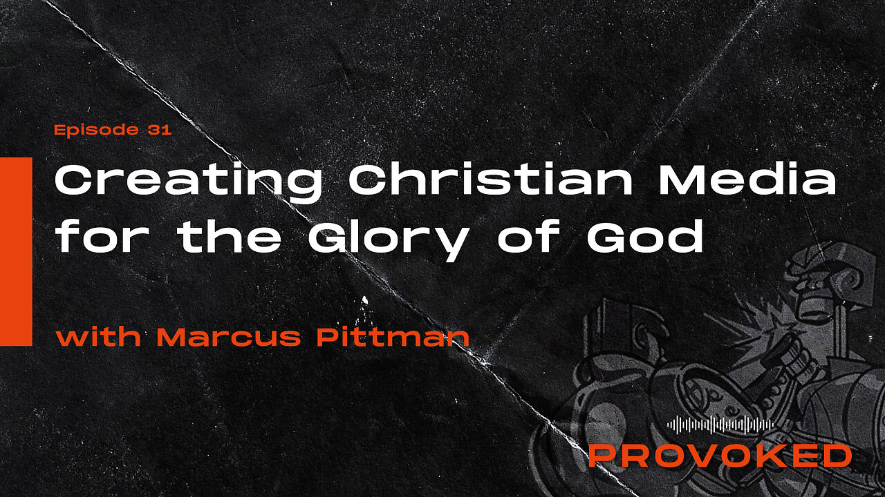 #31 - Creating Christian Media for the Glory of God W/Marcus Pittman