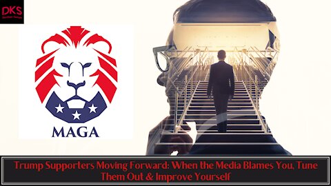 Trump Supporters Moving Forward: When the Media Blames You, Tune Them Out & Improve Yourself