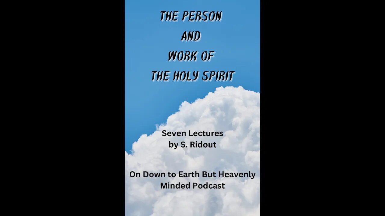 The Person and Work of the Holy Spirit, by S Ridout, Lecture 1 on Down to Earth But Heavenly Minded