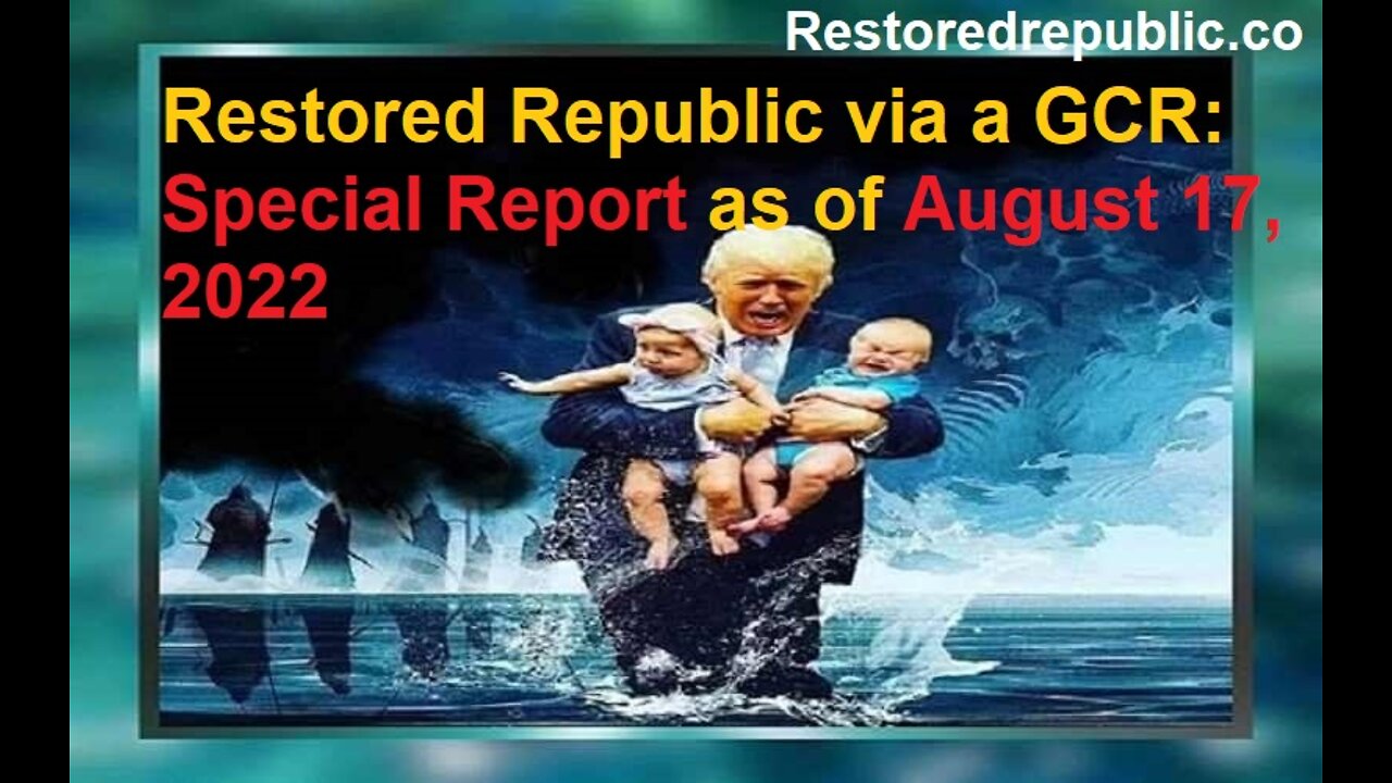 Restored Republic via a GCR Special Report as of August 17, 2022