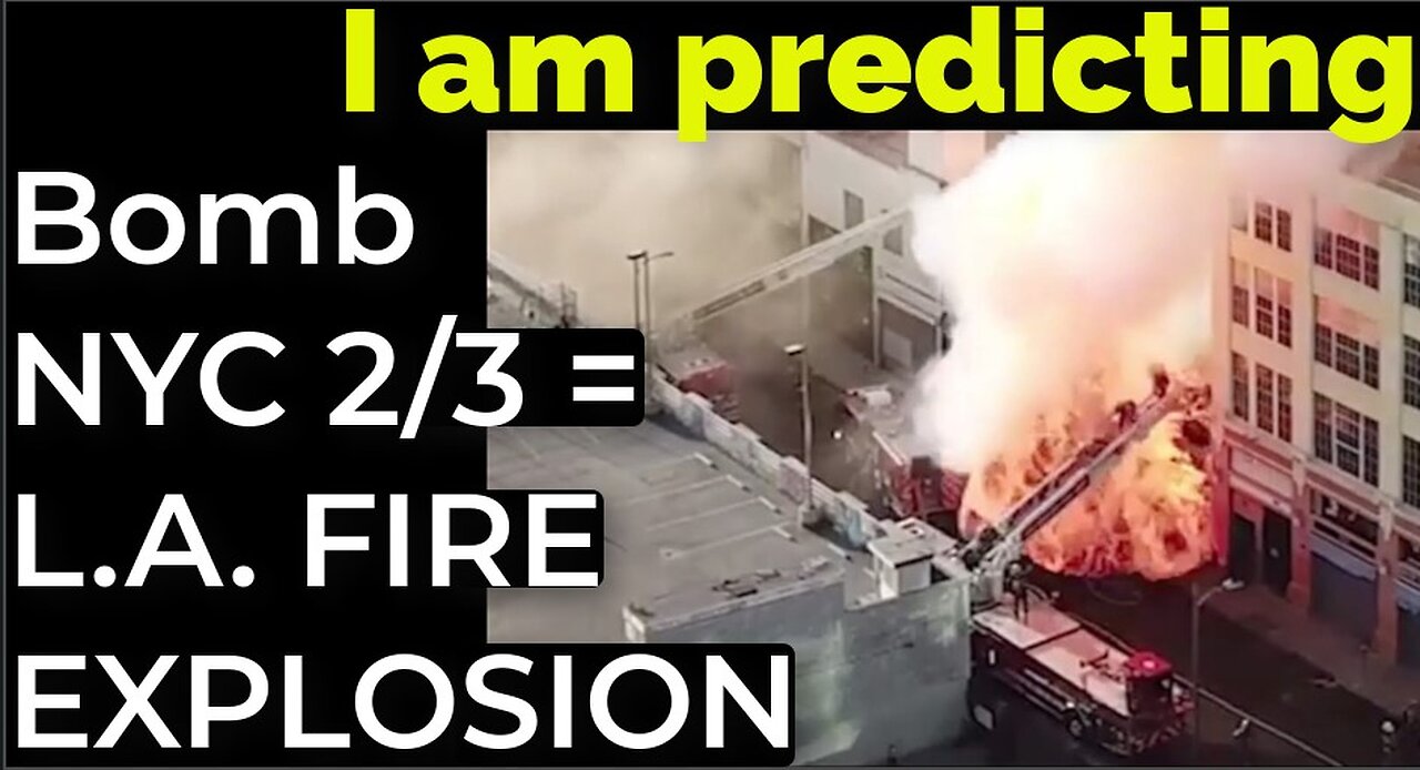 I am predicting: Dirty bomb NYC on Feb 3 = L.A. FIRE EXPLOSION