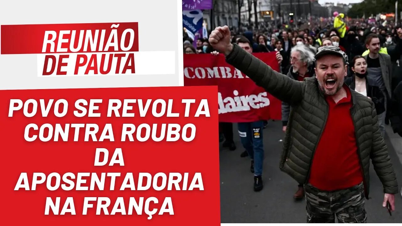 Povo se revolta contra roubo da aposentadoria na França - Reunião de Pauta nº 1.161 - 17/03/23