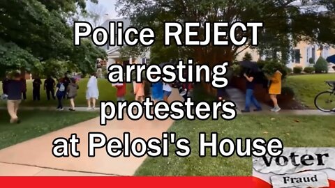 Police REJECT arresting protesters at Pelosi's House