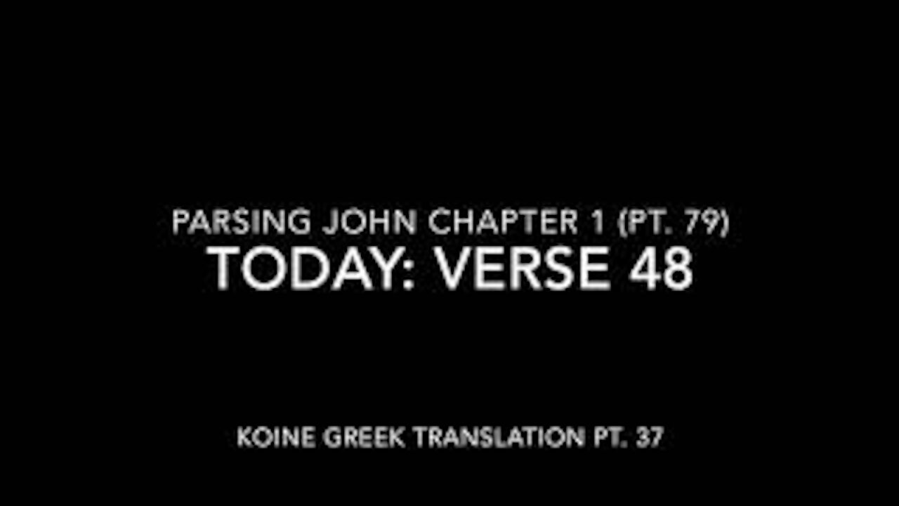 John Ch 1 Pt 79 Verse 48 (Koine Greek 37)