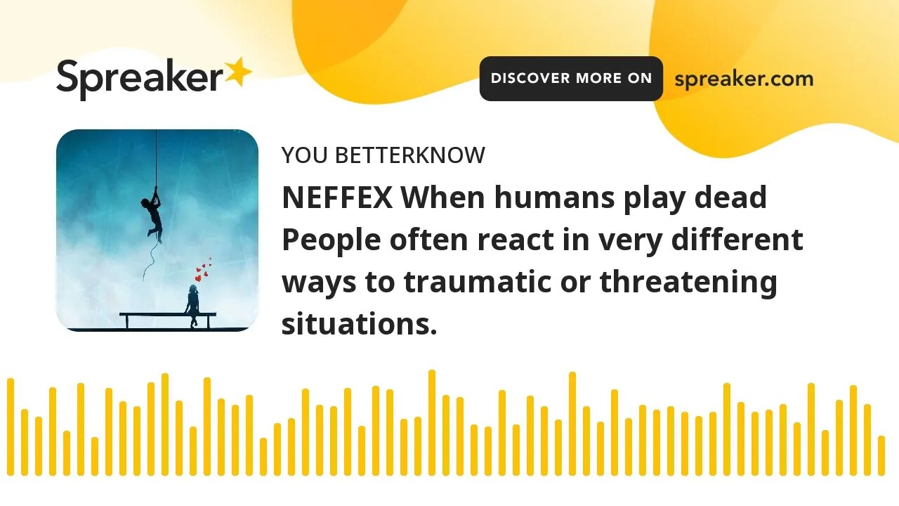 NEFFEX When humans play dead People often react in very different ways to traumatic or threatening s