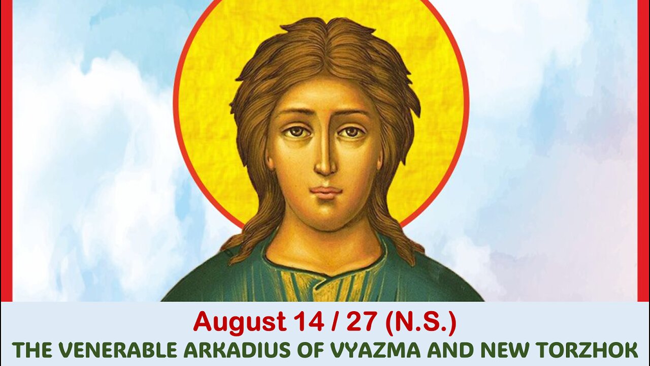 The Lives of Saints: August 14/27 (N.S.) THE VENERABLE ARKADIUS OF VYAZMA AND NEW TORZHOK