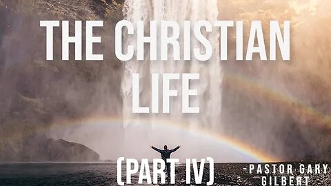 5-28-23 The Christian Life (Part IV)