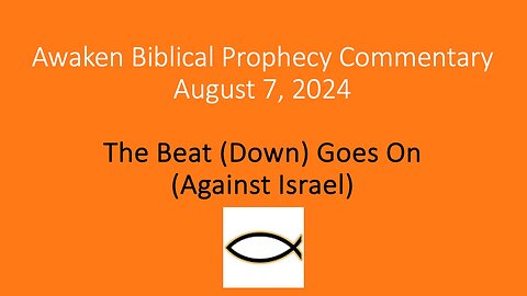 Awaken Biblical Prophecy Commentary – The Beat (Down) Goes On (Against Israel)