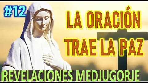 LA ORACIÓN TRAE LA PAZ - REVELACIONES DE LA SANTISIMA VIRGEN MARÍA EN MEDJUGORJE