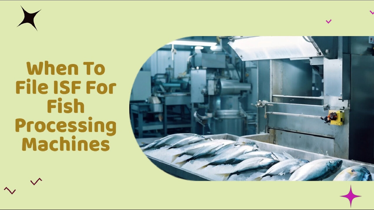 Navigating ISF Requirements for Fish Processing Machines: When and How to File