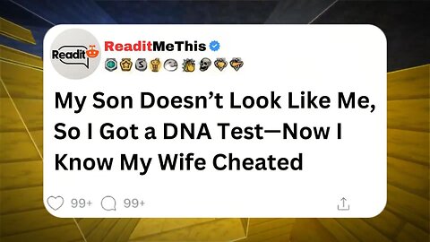 My Son Doesn’t Look Like Me, So I Got a DNA Test—Now I Know My Wife Cheated