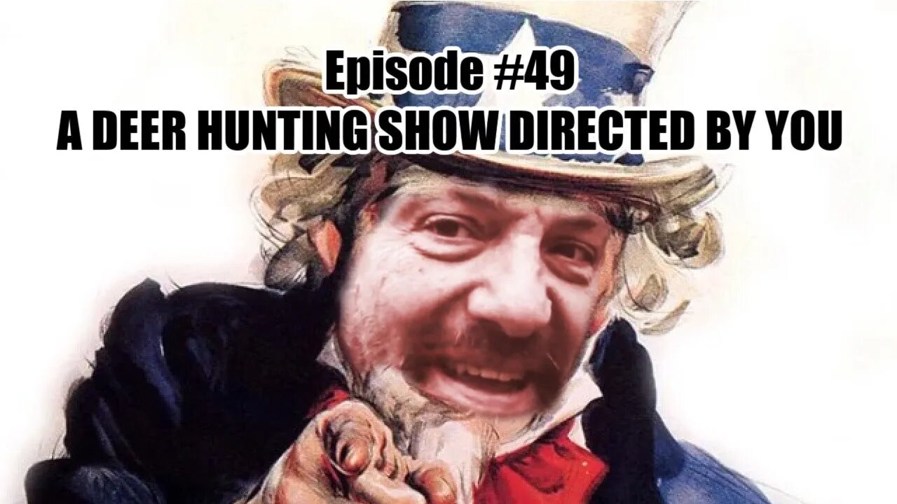 Episode #49 - A DEER HUNTING SHOW DIRECTED BY YOU!