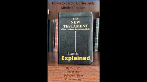 The New Testament Explained, On Down to Earth But Heavenly Minded Podcast Ephesians Chapter 4