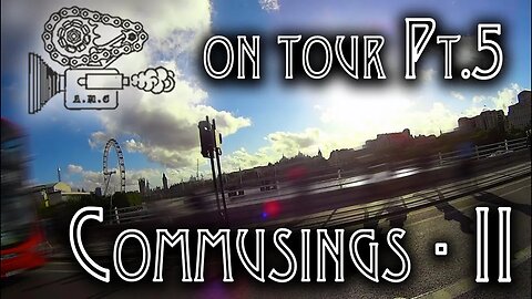 UK Tour Pt.5 'Commusings II'