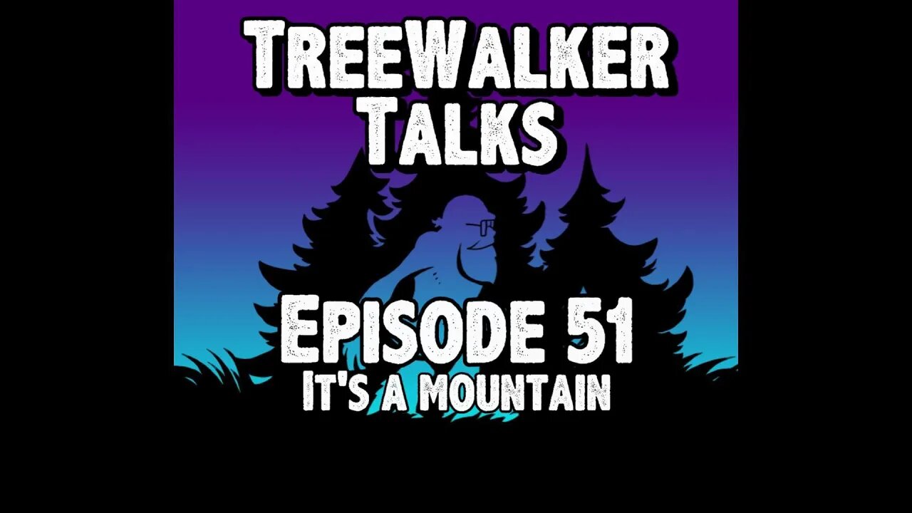 TreeWalker Talks Episode 51: It's a Mountain