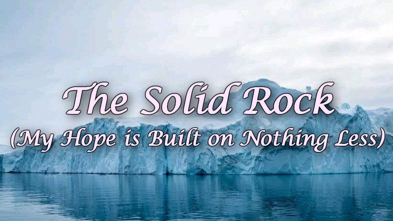 The Solid Rock (My Hope is Built on Nothing Less) / Hymn with lyrics