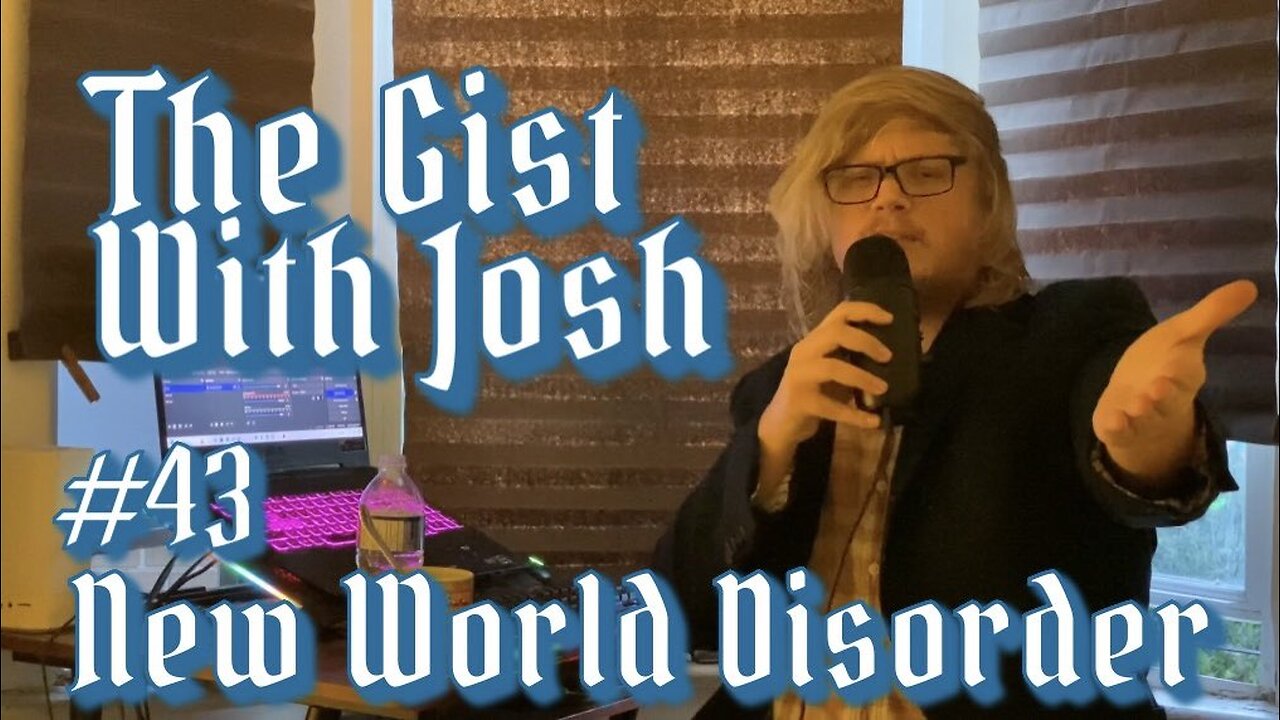 #43 - The Gist with Josh - New World Disorder