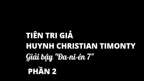 Tiên tri giả Huynh Christian Timothy nguỵ biện về Đa-ni-ên 7 - phần 2