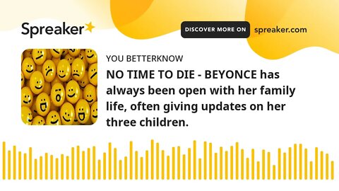 NO TIME TO DIE - BEYONCE has always been open with her family life, often giving updates on her thre