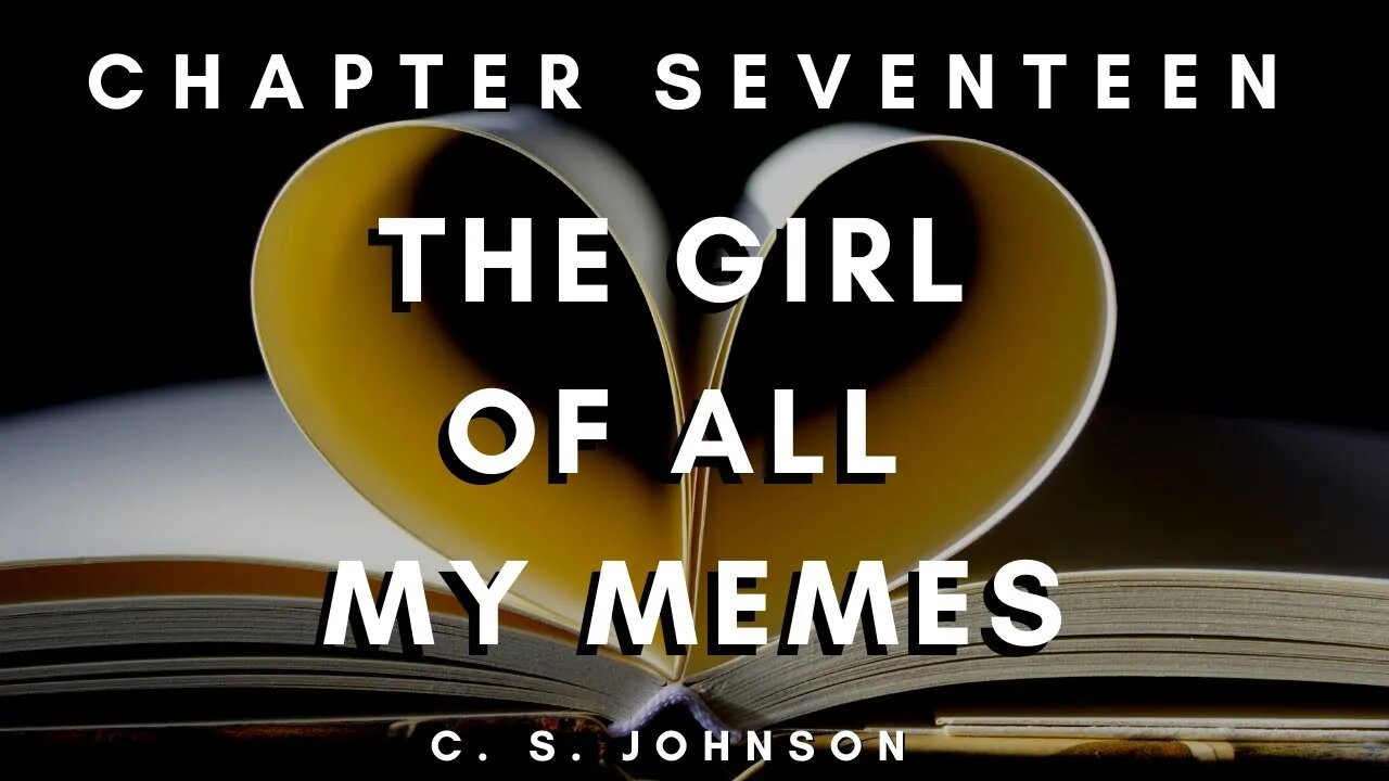 The Girl of All My Memes (A YA Contemporary Romance), Chapter 17