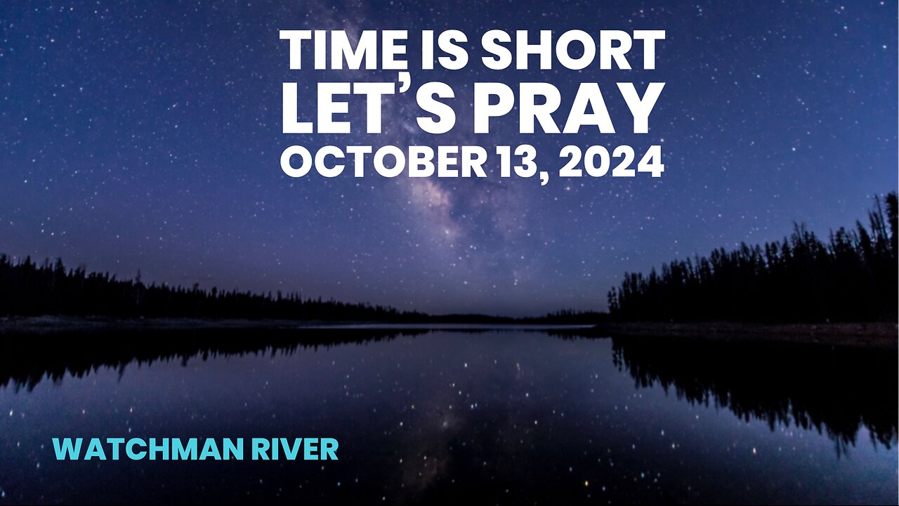 Time Is Short - Let’s Pray - October 13, 2024