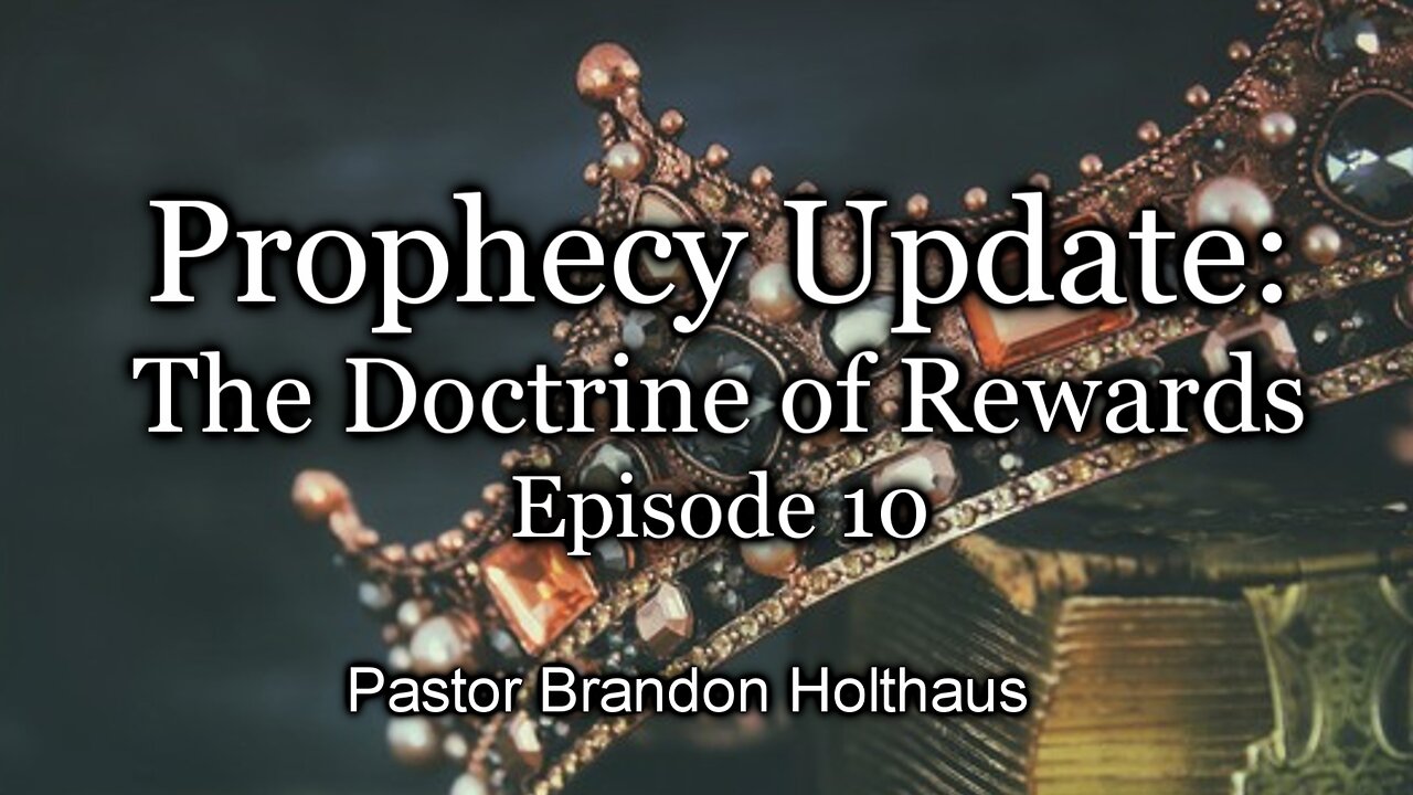 Prophecy Update: The Doctrine of Rewards - Episode 10